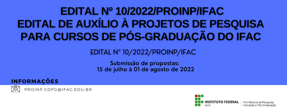EDITAL Nº 10/2022/PROINP/IFAC -   EDITAL DE AUXÍLIO À PROJETOS DE PESQUISA PARA CURSOS DE PÓS-GRADUAÇÃO DO IFAC