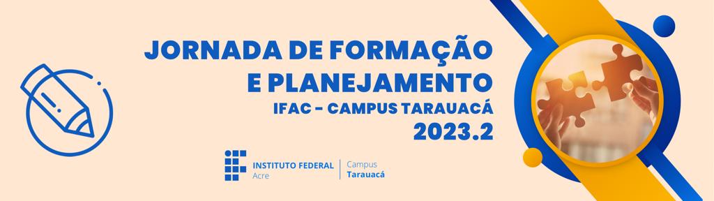 JORNADA DE FORMAÇÃO E PLANEJAMENTO DO CÂMPUS TARAUACÁ - 2023.2