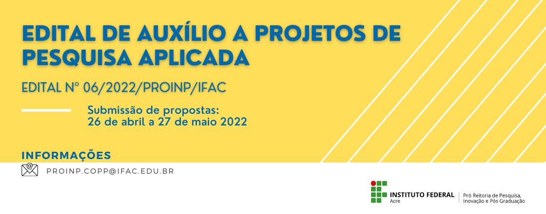 banner do EDITAL Nº 06/2022/PROINP/IFAC - AUXÍLIO A PROJETO DE PESQUISA APLICADA